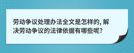 劳动争议处理办法全文是怎样的, 解决劳动争议的法律依据有哪些呢?