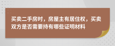 买卖二手房时，房屋主有居住权，买卖双方是否需要持有哪些证明材料