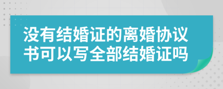 没有结婚证的离婚协议书可以写全部结婚证吗