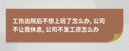 工伤出院后不想上班了怎么办, 公司不让我休息, 公司不发工资怎么办