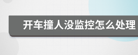 开车撞人没监控怎么处理