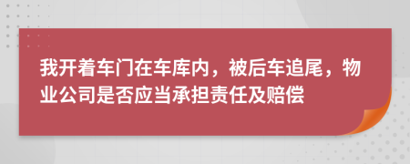 我开着车门在车库内，被后车追尾，物业公司是否应当承担责任及赔偿