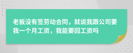 老板没有签劳动合同，就说我跟公司要我一个月工资，我能要回工资吗