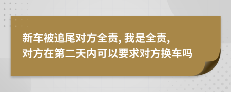 新车被追尾对方全责, 我是全责, 对方在第二天内可以要求对方换车吗