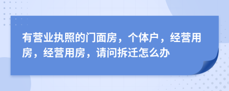 有营业执照的门面房，个体户，经营用房，经营用房，请问拆迁怎么办