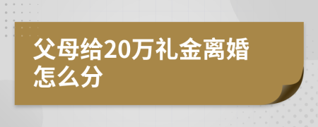 父母给20万礼金离婚怎么分