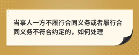 当事人一方不履行合同义务或者履行合同义务不符合约定的，如何处理
