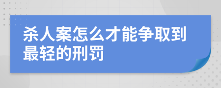 杀人案怎么才能争取到最轻的刑罚