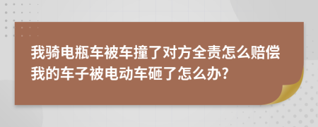 我骑电瓶车被车撞了对方全责怎么赔偿我的车子被电动车砸了怎么办?