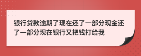 银行贷款逾期了现在还了一部分现金还了一部分现在银行又把钱打给我