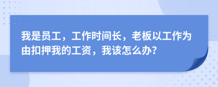 我是员工，工作时间长，老板以工作为由扣押我的工资，我该怎么办？