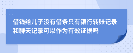 借钱给儿子没有借条只有银行转账记录和聊天记录可以作为有效证据吗