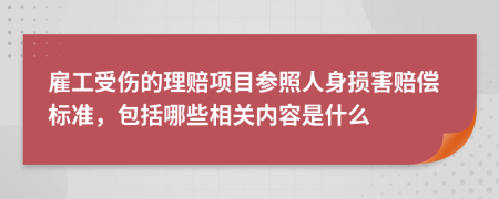 雇工受伤的理赔项目参照人身损害赔偿标准，包括哪些相关内容是什么