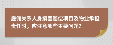 雇佣关系人身损害赔偿项目及物业承担责任时，应注意哪些主要问题？