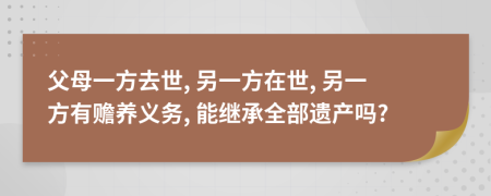 父母一方去世, 另一方在世, 另一方有赡养义务, 能继承全部遗产吗?