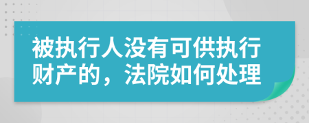 被执行人没有可供执行财产的，法院如何处理