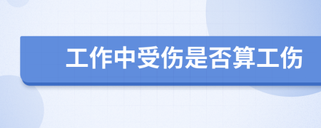 工作中受伤是否算工伤