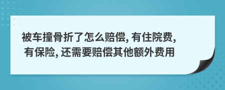 被车撞骨折了怎么赔偿, 有住院费, 有保险, 还需要赔偿其他额外费用