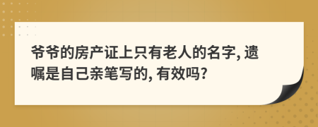 爷爷的房产证上只有老人的名字, 遗嘱是自己亲笔写的, 有效吗?