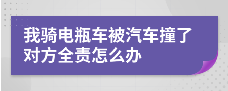 我骑电瓶车被汽车撞了对方全责怎么办