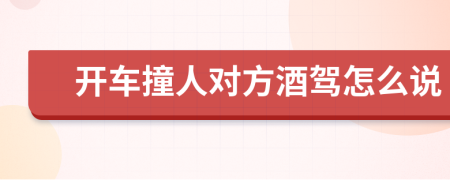 开车撞人对方酒驾怎么说