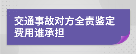 交通事故对方全责鉴定费用谁承担