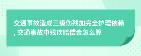 交通事故造成三级伤残加完全护理依赖, 交通事故中残疾赔偿金怎么算