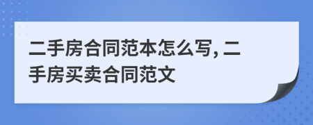 二手房合同范本怎么写, 二手房买卖合同范文