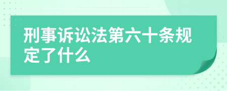 刑事诉讼法第六十条规定了什么