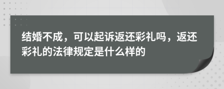 结婚不成，可以起诉返还彩礼吗，返还彩礼的法律规定是什么样的