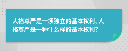 人格尊严是一项独立的基本权利, 人格尊严是一种什么样的基本权利?