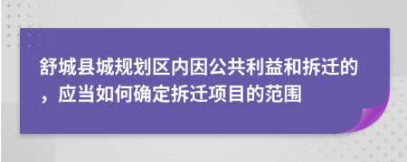 舒城县城规划区内因公共利益和拆迁的，应当如何确定拆迁项目的范围