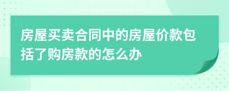 房屋买卖合同中的房屋价款包括了购房款的怎么办