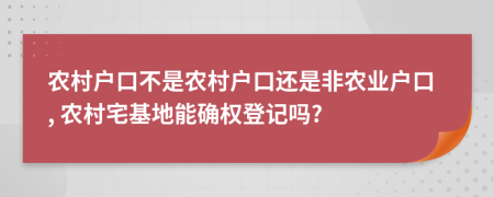 农村户口不是农村户口还是非农业户口, 农村宅基地能确权登记吗?