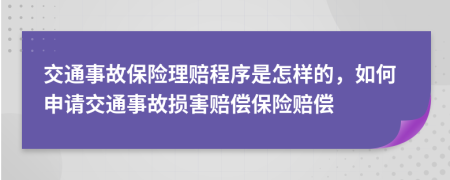 交通事故保险理赔程序是怎样的，如何申请交通事故损害赔偿保险赔偿