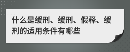 什么是缓刑、缓刑、假释、缓刑的适用条件有哪些