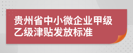 贵州省中小微企业甲级乙级津贴发放标准