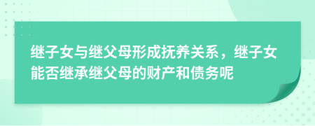 继子女与继父母形成抚养关系，继子女能否继承继父母的财产和债务呢