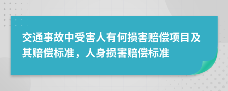 交通事故中受害人有何损害赔偿项目及其赔偿标准，人身损害赔偿标准