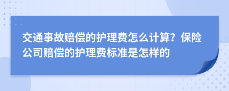 交通事故赔偿的护理费怎么计算？保险公司赔偿的护理费标准是怎样的