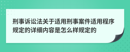 刑事诉讼法关于适用刑事案件适用程序规定的详细内容是怎么样规定的