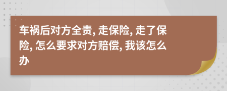 车祸后对方全责, 走保险, 走了保险, 怎么要求对方赔偿, 我该怎么办