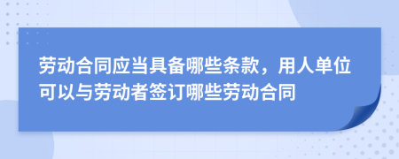 劳动合同应当具备哪些条款，用人单位可以与劳动者签订哪些劳动合同