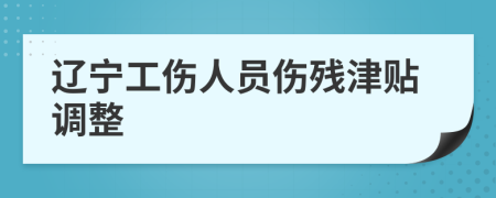 辽宁工伤人员伤残津贴调整