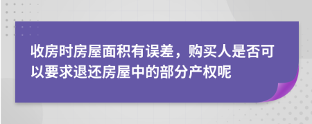 收房时房屋面积有误差，购买人是否可以要求退还房屋中的部分产权呢