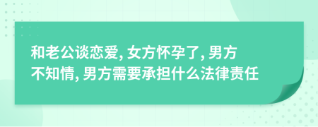 和老公谈恋爱, 女方怀孕了, 男方不知情, 男方需要承担什么法律责任