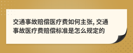 交通事故赔偿医疗费如何主张, 交通事故医疗费赔偿标准是怎么规定的