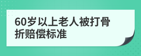 60岁以上老人被打骨折赔偿标准