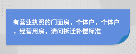 有营业执照的门面房，个体户，个体户，经营用房，请问拆迁补偿标准