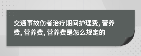 交通事故伤者治疗期间护理费, 营养费, 营养费, 营养费是怎么规定的